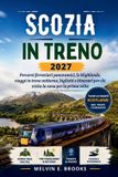 SCOZIA Independently Published Scozia in Treno 2027: Percorsi ferroviari panoramici, le Highlands, viaggi in treno notturno, biglietti e itinerari per chi visita la zona per la prim Paperback