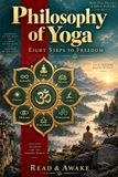 Philosophy of Yoga: Yoga Philosophy Beyond the Poses, Patanjali’s Eight Limbs as One Road to Freedom