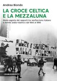 La Cinabro Edizioni La croce celtica e la mezzaluna. Storia segreta dei rapporti tra neofascismo italiano e mondo arabo-islamico dal 1950 al 1990