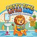 Potty Time, Little Lion: A Fun Rhyming Guide to Using the Potty for Toddlers and Preschoolers
