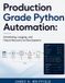 Production Independently Published Production Grade Python Automation: Scheduling, Logging, and Failure Recovery for Real Systems