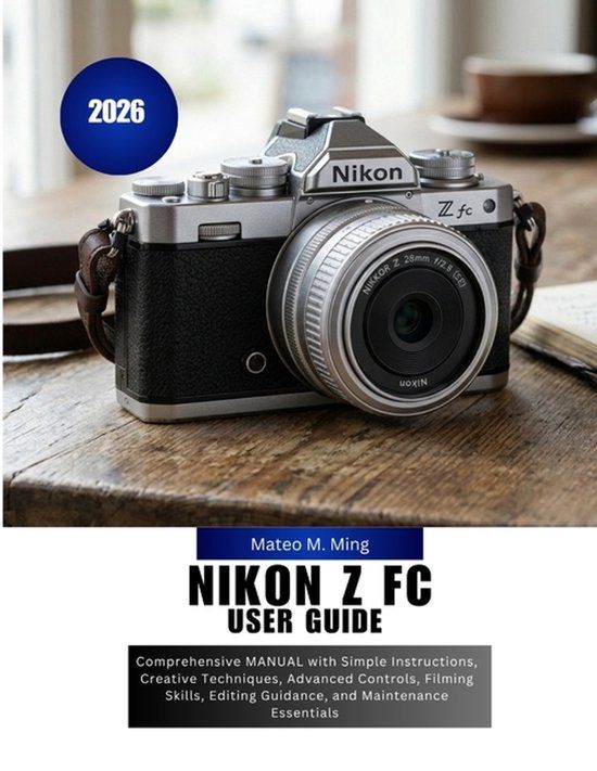 Nikon Camera Mastery Manual Guide- Nikon Z FC User Guide 2026