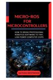 Micro-ROS Microcontrollers: How to Bring Professional Robotics Software to Tiny, Low-Power Computer Chips