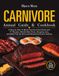 CARNIVORE: A Step-by-Step 12-Month Carnivore Diet Guide with 111 Recipes, Weekly Meal Plans, Shopping Lists, and Meal Prep for Strict and Relaxed Carnivore Cooking