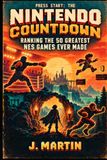 Press Start: The Nintendo Countdown: Ranking the 50 Greatest NES Games Ever Made
