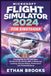 Microsoft Flight Simulator 2024 für Einsteiger: Praxisguide für PC und Xbox mit Schritt-für-Schritt-Hilfe zu Steuerung, Landung, Karriere-Modus, Performance und Fehlerbehebung