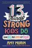 13 Amy Morin 13 Things Strong Kids Do: Think Big, Feel Good, Act Brave