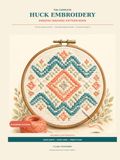 The Huck Embroidery The Complete Huck Embroidery: Swedish Weaving Pattern Book: 50 Charted Designs with Beginner Guidance and 5 Illustrated Projects