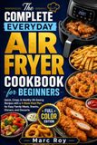 The Complete Everyday Air Fryer Cookbook for Beginners