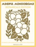 MINDFUL MONOCHROME - Botanicals Edition : 50 conceptions botaniques faciles en noir et blanc pour adultes et adolescents : pages florales conscientes et apaisantes pour le soulagement du stress et la relaxation