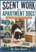 Scent Work for Apartment Dogs: Small-Space Nose Games for Bored City Dogs