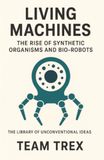 Living Machines: The Rise of Synthetic Organisms and Bio-robots