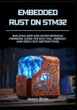 Embedded Independently Published Embedded Rust on STM32: Building Safe and Asynchronous Firmware using the Rust HAL, Embassy, and Zero-Cost Abstractions