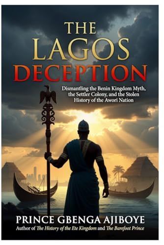 THE LAGOS DECEPTION: Dismantling the Benin Kingdom Myth, the Settler Colony, and the Stolen History of the Awori Nation
