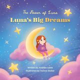Luna's Big Dreams: A picture book about dreaming big, taking small steps, and growing with confidence