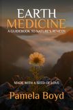 Earth Medicine - A Guidebook to Nature’s Remedy: Made with a Seed of Love