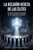 La Religión Oculta de las Élites: El culto secreto al creador de la materia y la Matrix