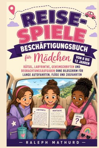 Reisespiele Reisespiele-Beschäftigungsbuch für Mädchen von 8 bis 12 Jahren: Rätsel, Labyrinthe, Geheimschriften und Beobachtungsaufgaben ohne Bildschirm für lange Autofahrten, Flüge und Zugfahrten