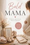 Bald Mama: 40 Wochen voller Vorfreude, Wissen und Vertrauen