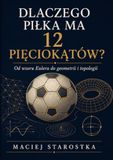 Dlaczego piłka ma 12 pięciokątów?: Od wzoru Eulera do geometrii i topologii