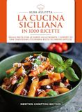 La Newton Compton Editori La cucina siciliana in 1000 ricette. Dalla pasta con le sarde alla cassata: i segreti di una tradizione culinaria ricca di sapori antichi