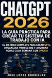 ChatGPT: La guía práctica para crear tu sistema de trabajo con IA