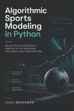 Algorithmic Independently Published Algorithmic Sports Modeling in Python: Quantitative Strategies, Portfolio Optimization, and Execution Architecture Paperback