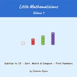 Little Mathematicians, Volume 1: Subitize to 10 - Sort, Match & Compare - First Numbers (Ages 3-5)