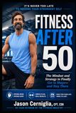 Fitness After 50: The Mindset and Strategy to Finally Get in Shape - and Stay There