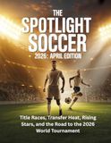 THE SPOTLIGHT SOCCER 2026 APRIL EDITION: Title Races, Transfer Heat, Rising Stars, and the Road to the 2026 World Tournament