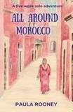 All Morocco All Around Morocco: A Five Week Solo Adventure