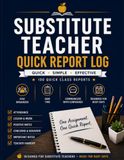 Substitute Teacher Quick Report Log: 100 One-Page Reports for Fast, Organized Classroom Notes and Teacher Handoffs
