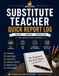 Substitute Teacher Quick Report Log: 100 One-Page Reports for Fast, Organized Classroom Notes and Teacher Handoffs
