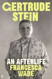 Gertrude Faber & Faber Gertrude Stein: An Afterlife – 'Strikingly accomplished . . . utterly compelling.' Hardcover