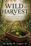 WILD HARVEST: A Respectful Guide to Foraging and Native Flora of North America