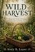 WILD HARVEST: A Respectful Guide to Foraging and Native Flora of North America