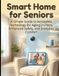 Smart Independently Published Smart Home for Seniors: Embrace Independence: A Simple Guide to Aging in Place with Safer, Smarter Home Technology for Independent Living Paperback