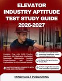ELEVATOR INDUSTRY APTITUDE TEST STUDY GUIDE 2026-2027: Complete Prep with 1,000 Practice Questions, 400 Flashcards, Mechanical Reasoning, Mathematics, ... Explanations for First Attempt Success
