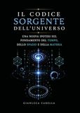 Il codice sorgente dell'universo. Una nuova ipotesi sul fondamento del tempo, dello spazio e della materia