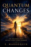 QUANTUM CHANGES: The Invisible Shift Before Everything Changes