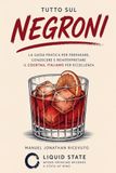 Tutto sul Negroni: La guida pratica per preparare, conoscere e reinterpretare il cocktail italiano per eccellenza