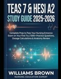 NURSING SCHOOL ENTRANCE EXAMS (TEAS / HESI) PREP GUIDE: Complete Content Review, Full-Length Practice Assessments, and Proven Strategies to Raise Your Score and Win Acceptance on the First Attempt