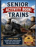 Senior Trains Senior Activity Book: Activities for Seniors with Alzheimer's & Dementia, Large Print, Coloring Pages, Word Searches, Mazes, Matching Games & Brain Stimulation. 8.5x11 Size