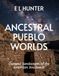 Ancestral Pueblo Worlds: Cultural Landscapes of the American Southwest