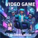 Video Game Coloring Book: For All Those Who Love Video Games and Drawing