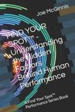 FIND Independently Published The Find Your Spot(tm) Human Performance- FIND YOUR SPOT(TM) - Understanding the Hidden Factors Behind Human Performance Paperback