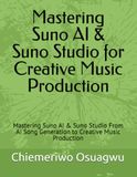 Mastering Suno Mastering Suno AI & Suno Studio for Creative Music Production: Mastering Suno AI & Suno Studio From AI Song Generation to Creative Music Production