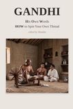 Gandhi - His Own Words: How to Spin Your Own Thread
