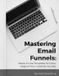 Mastering Kopf Consulting Mastering Your Email Funnels: Ready-to-Use Templates for Every Stage of Your Customer Journey