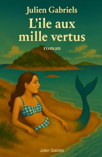 L'ile aux mille vertus: Roman d'anticipation poétique mêlant solitude insulaire, sirènes artificielles et révolution humaniste